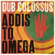 DUB COLOSSUS / ダブ・コロッサス / アディス・トゥ・オメガ / ADDIS TO OMEGA