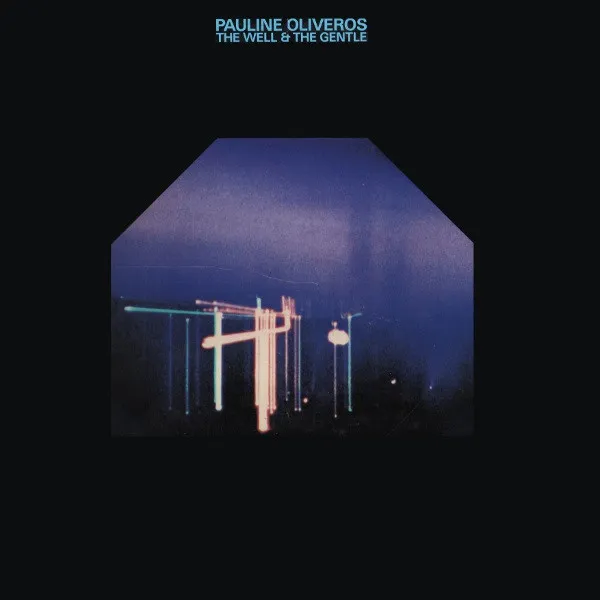 PAULINE OLIVEROS / ポーリン・オリヴェロス / WELL & THE GENTLE
