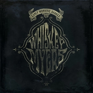 WHISKEY MYERS / ウィスキー・マイヤーズ / EARLY MORNING SHAKES