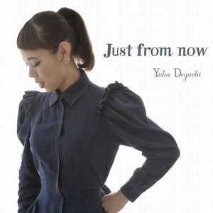 YUKA DEGUCHI / 出口優日 / ジャスト・フロム・ナウ / JUST FROM NOW