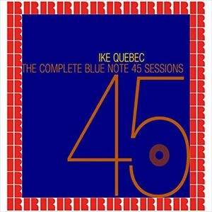 IKE QUEBEC / アイク・ケベック / COMPLETE BLUE NOTE 45 SESSIONS