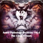 K2 (KIMIHIDE KUSAFUKA) / Ａｕｄｉｏ　Ｐａｔｈｏｌｏｇｙ　Ａｒｃｈｉｖｅｓ　ｖｏｌ．４：　Ｔｈｅ　Ｌｕｎｇ　Ｔｕｍｏｒｓ