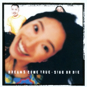DREAMS COME TRUE / ドリームズ・カム・トゥルー / SING OR DIE    