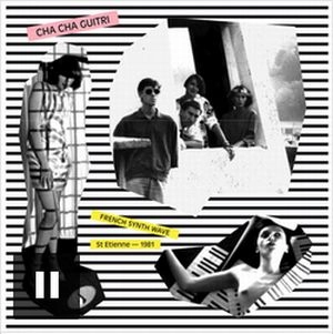 CHA CHA GUITRI / FRENCH SYNTHE WAVE / SAINT ETIENNE 1981