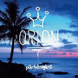 ORION / オリオン / パーティーナイツ / Party Knights