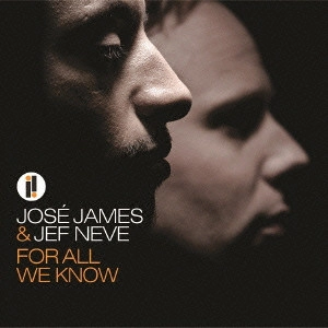 JOSE JAMES & JEF NEVE / ホセ・ジェイムス&ジェフ・ニーヴ / フォー・オール・ウィ・ノウ / FOR ALL WE KNOW