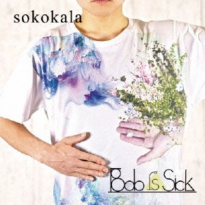 BOB IS SICK / Ｂｏｂ　ｉｓ　Ｓｉｃｋ / sokokala
