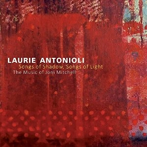 LAURIE ANTONIOLI / ローリー・アントニオーリ / SONGS OF SHADOW, SONGS OF LIGHT: THE MUSIC OF JONI MITCHELL