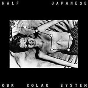 HALF JAPANESE / ハーフ・ジャパニーズ / OUR SOLAR SYSTEM