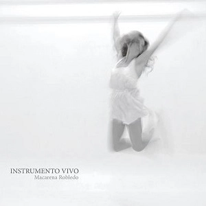 MACARENA ROBLEDO / マカレナ・ロブレード / INSTRUMENTO VIVO