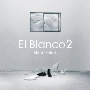 KIDORI KIDORI / キドリキドリ / El Blanco 2