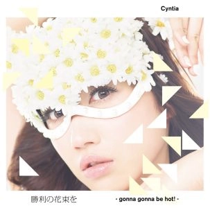 CYNTIA / シンティア / 勝利の花束を－ゴナ・ゴナ・ビー・ホット！