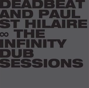 DEADBEAT & PAUL ST HILAIRE / INFINITY DUB SESSIONS