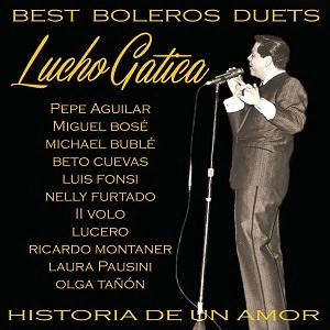 LUCHO GATICA / ルーチョ・ガティーカ / BEST BOLEROS DUETS: HISTORIA DE UN AMOR