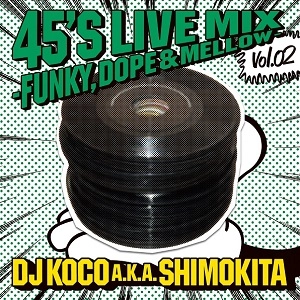 DJ KOCO aka SHIMOKITA / 45's LIVE MIX vol.02