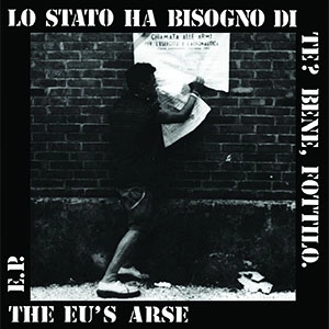 EU'S ARSE / イーユーズアース / LO STATO HA BISOGNO (7")