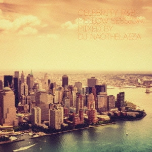 V.A. / オムニバス           / CELEBRITY R&B-MELLOW SESSION-MIXED BY DJ NAOTHELAIZA / CELEBRITY R & B - MELLOW SESSION - MIXED BY DJ NAOTHELAIZA