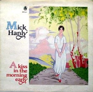 MICK HANLY / A KISS IN THE MORNING...