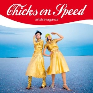 CHICKS ON SPEED / チックス・オン・スピード / ARTSTRAVAGANZA
