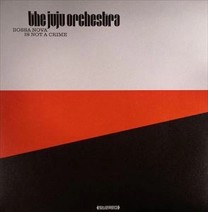 JUJU ORCHESTRA / ジュジュ・オーケストラ / BOSSA NOVA IS NOT A CRIME