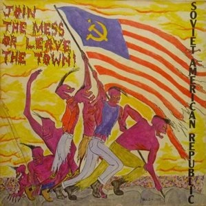 SOVIET AMERICAN REPUBLIC / JOIN THE MESS OR LEAVE THE TOWN