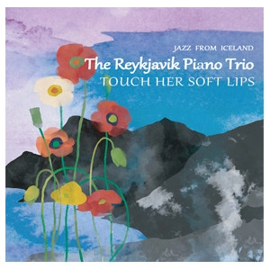 THE REYKJAVIK PIANO TRIO / レイキャビク・ピアノ・トリオ / TOUCH HER SOFT LIPS