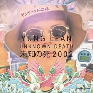 YUNG LEAN / ヤング・リーン / UNKNOWN DEATH 2002