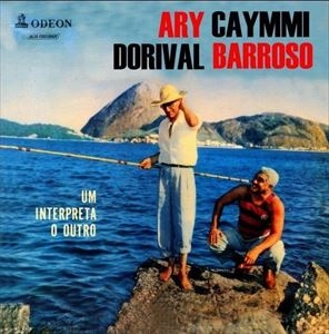 ARY BARROSO E DORIVAL CAYMMI / アリ・バホーゾ & ドリヴァル・カイーミ / UM INTERPRETA O OUTRO
