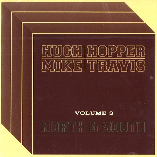 HUGH HOPPER / ヒュー・ホッパー / VOLUME 3: HUGH HOPPER & MIKE TRAVIS-NORTH & SOUTH