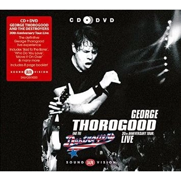 GEORGE THOROGOOD & THE DESTROY / 30TH ANNIVERSARY TOUR LIVE (CD+DVD)