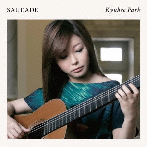 KYU-HEE PARK / パク・キュヒ (朴葵姫) / Saudade(サウダーヂ)~ブラジルギター作品集~ / SAUDADE