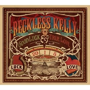 RECKLESS KELLY / レックレス・ケリー / GOOD LUCK TRUE LOVE