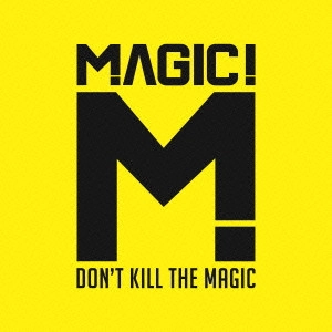 MAGIC! / マジック！ / ドント・キル・ザ・マジック / DON'T KILL THE MAGIC