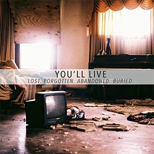 YOU'LL LIVE / LOST. FORGOTTEN. ABANDONED. BURIED.