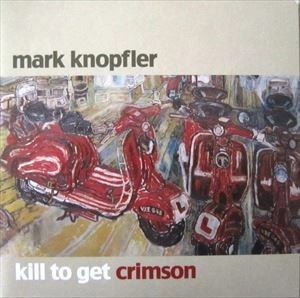 MARK KNOPFLER / マーク・ノップラー / KILL TO GET CRIMSON