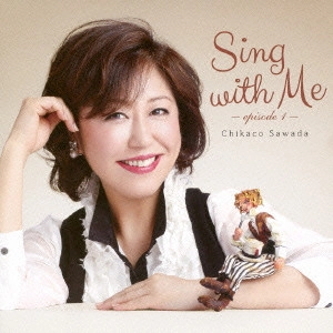 CHIKAKO SAWADA / 沢田知可子 (澤田知可子) / Sing with Me-episode 1- / SING WITH ME - EPISODE 1 -