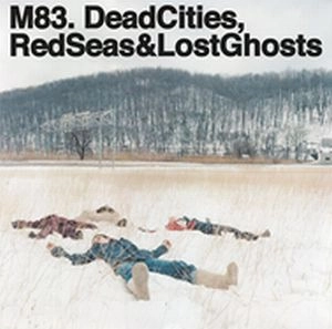 M83 / DEAD CITIES, RED SEARS & LOST GHOSTS