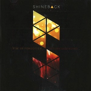 SHINEBACK / RISE UP FORGOTTEN, RETURN DESTROYED