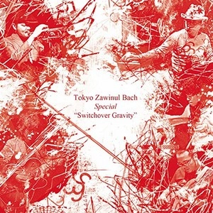TOKYO ZAWINUL BACH / 東京ザヴィヌルバッハ / スウィッチオーバー・グラビティ / SWITCHOVER GRAVITY