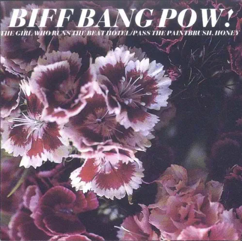 BIFF BANG POW! / ビフ・バン・パウ! / GIRL WHO RUNS THE BEAT HOTEL / PASS THE PAINTBRUSH, HONEY