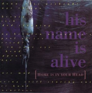 HIS NAME IS ALIVE / ヒズ・ネイム・イズ・アライヴ / HOME IS IN YOUR HEAD