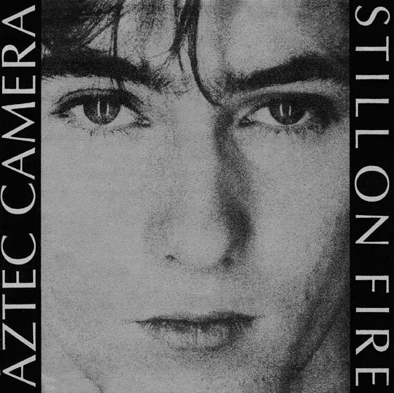 AZTEC CAMERA / アズテック・カメラ / STILL ON FIRE