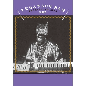 湯浅学 / てなもんやSUN RA伝　音盤でたどる土星から来たジャズ偉人の歩み