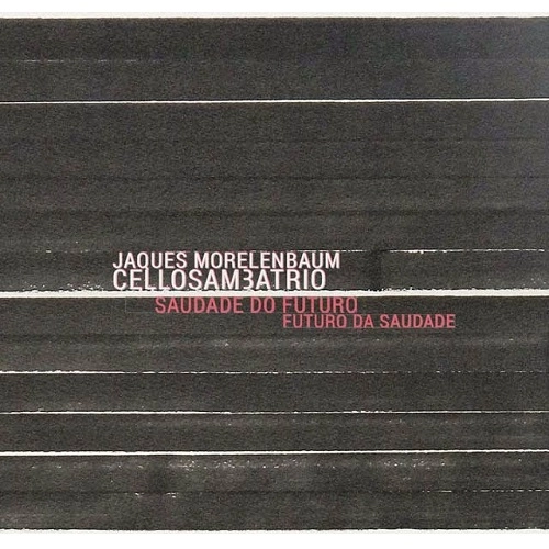 JAQUES MORELENBAUM CELLO SAMBA TRIO / ジャキス・モレレンバウム・チェロ・サンバ・トリオ / SAUDADE DO FUTURO FUTURO DA SAUDADE