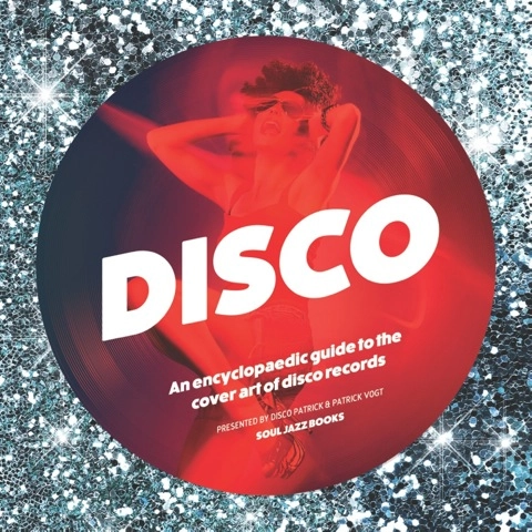 DISCO PATRICK, PATRICK VOGT / DISCO: AN ENCYCLOPEDIC GUIDE TO THE COVER ART OF DISCO RECORDS