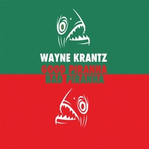 WAYNE KRANTZ / ウェイン・クランツ / GOOD PIRANHA - BAD PIRANHA