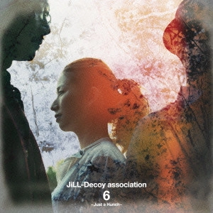 JILL DECOY ASSOCIATION / Ｊｉｌｌ　Ｄｅｃｏｙ　ａｓｓｏｃｉａｔｉｏｎ / ジルデコ6~Just a Hunch~ / JILL-DECOY ASSOCIATION 6 - JUST A HUNCH -