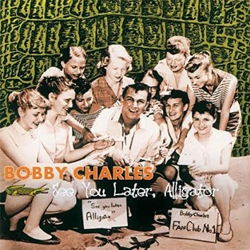 BOBBY CHARLES / ボビー・チャールズ / SEE YOU LATER, ALLIGATOR