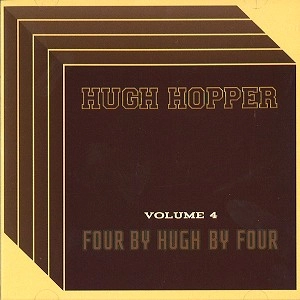 HUGH HOPPER / ヒュー・ホッパー / VOL.4: FOUR BY FOUR BY HU