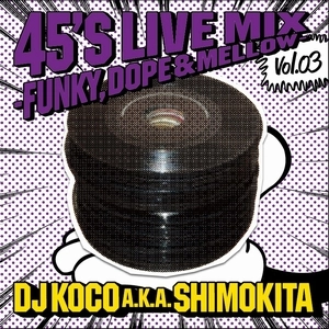 DJ KOCO aka SHIMOKITA / 45's LIVE MIX vol.03